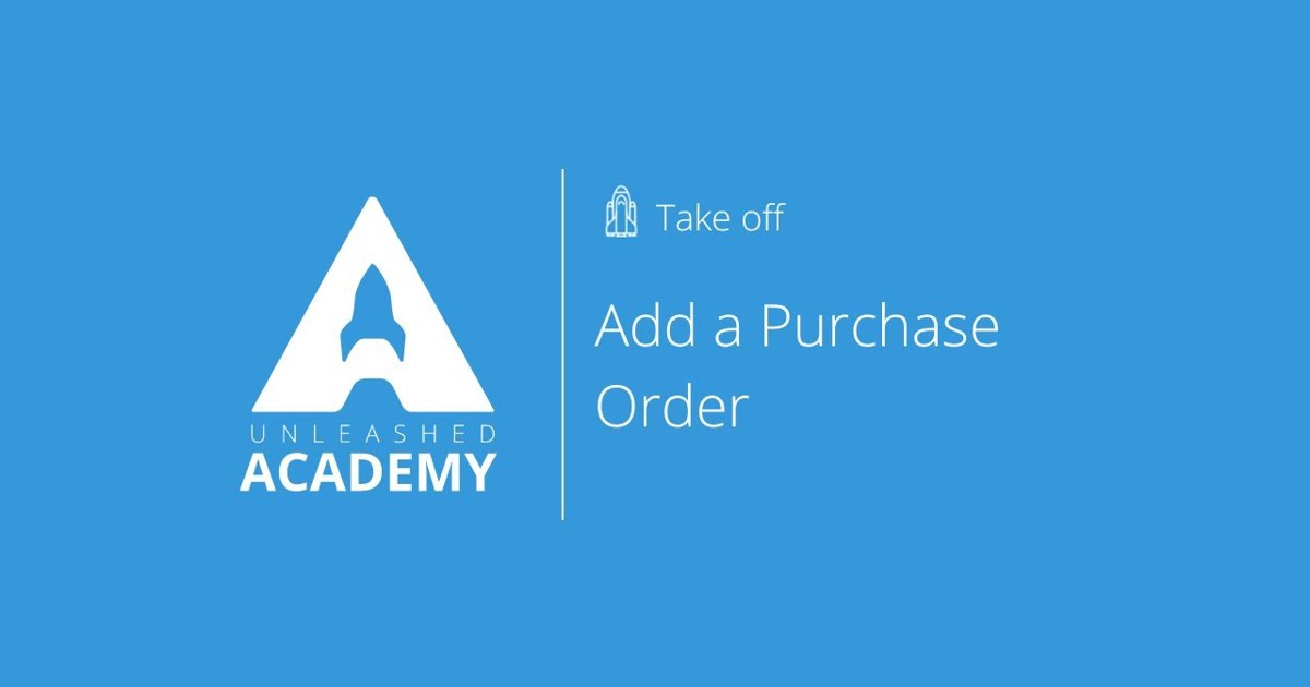 Add a Purchase Order | Unleashed Academy