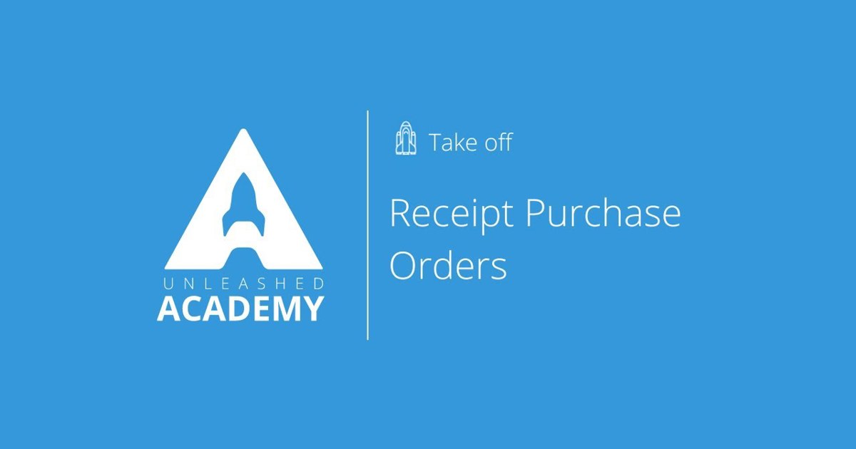 Receipt Purchase Orders | Unleashed Academy